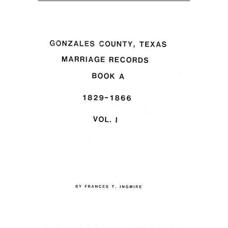 Gonzales County, Texas Marriage Records, Book A, 1829-1866, Volume 1
