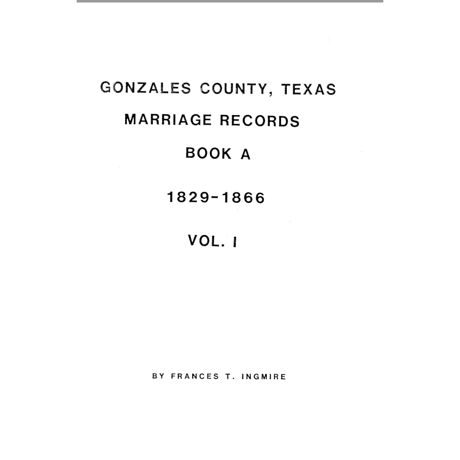 Gonzales County, Texas Marriage Records, Book A, 1829-1866, Volume 1