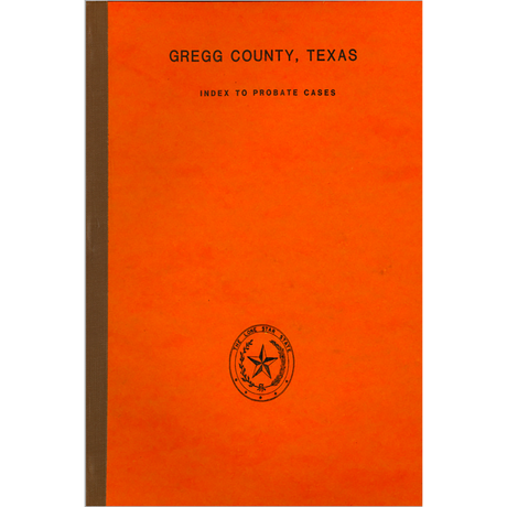 Gregg County, Texas Index to Probate Cases 1872-1939