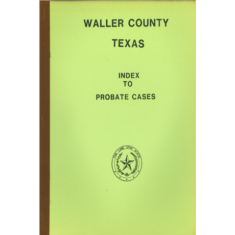 Waller County, Texas Index to Probate Cases 1873-1940