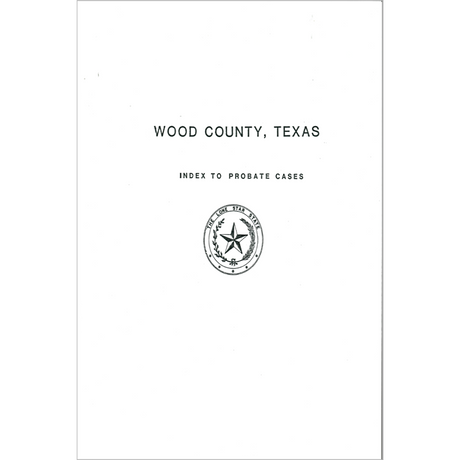 Wood County, Texas Index to Probate Cases 1857-1939