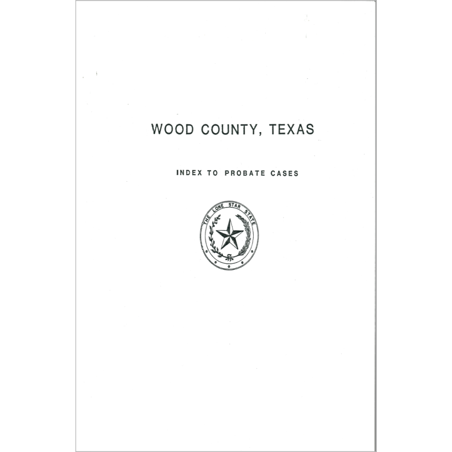 Wood County, Texas Index to Probate Cases 1857-1939