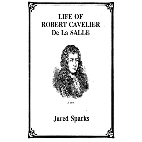 Life of Robert Cavelier De La Salle