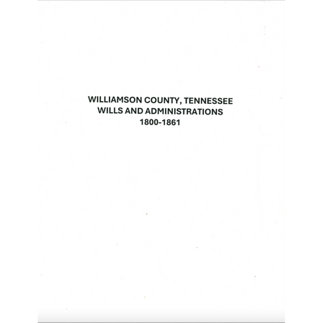 Williamson County, Tennessee Wills and Administrations 1800-1861:  An Index