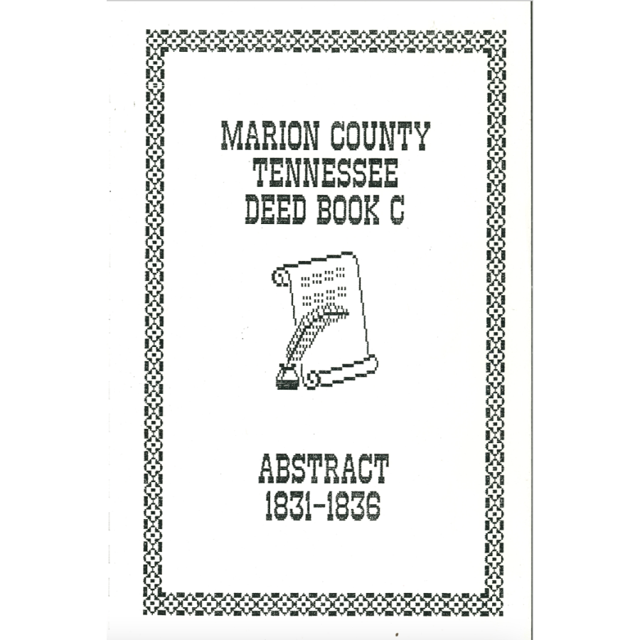 Marion County, Tennessee Deed Books Deed Book C, Abstract 1831-1836
