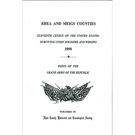 Rhea and Meigs Counties [Tennessee] Eleventh Census of the United States: Surviving Union Soldiers and Widows 1890