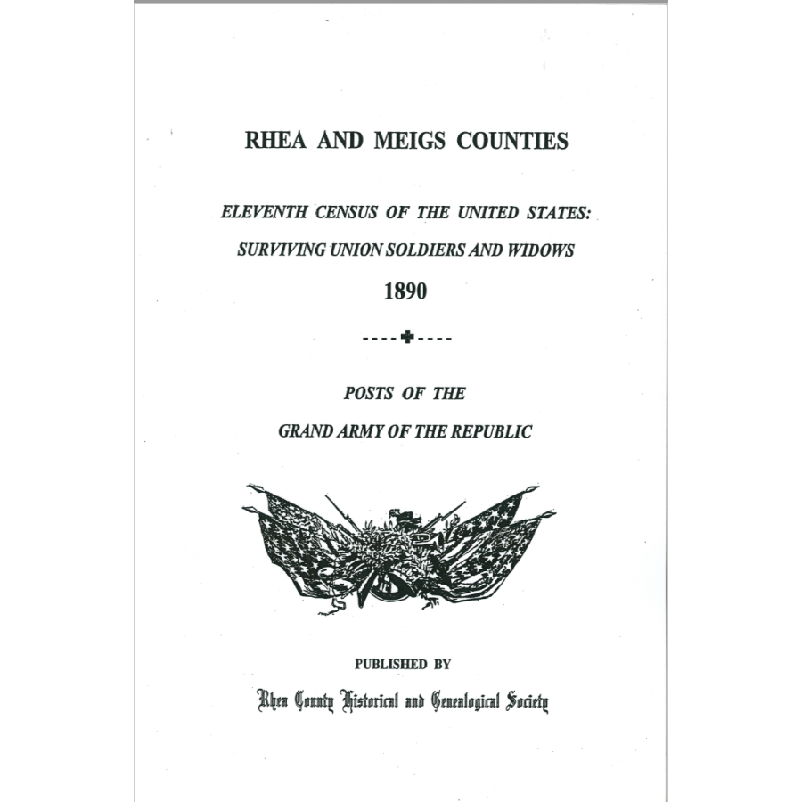 Rhea and Meigs Counties [Tennessee] Eleventh Census of the United States: Surviving Union Soldiers and Widows 1890