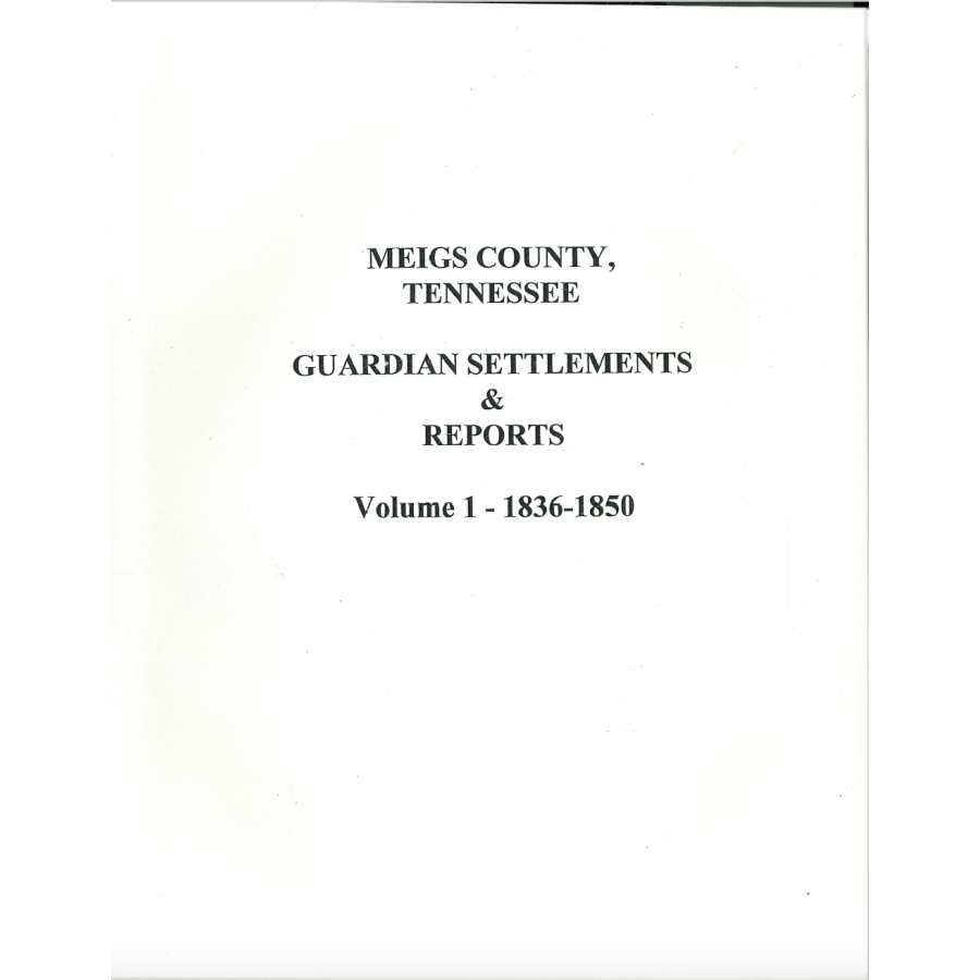 Meigs County, Tennessee Guardian Settlements and Reports, Volume 1, 1836-1850