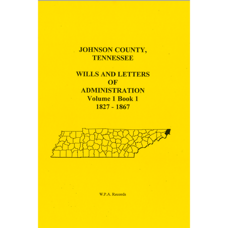Johnson County, Tennessee Wills and Letters of Administration Volume 1, Book 1, 1827-1867