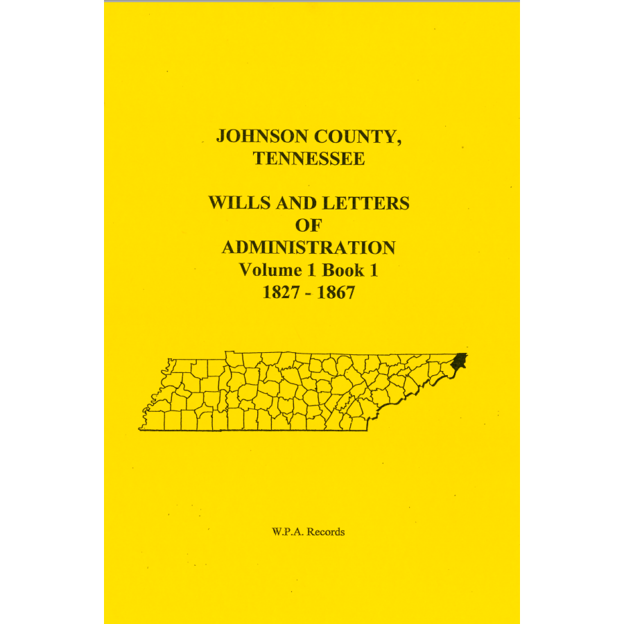 Johnson County, Tennessee Wills and Letters of Administration Volume 1, Book 1, 1827-1867