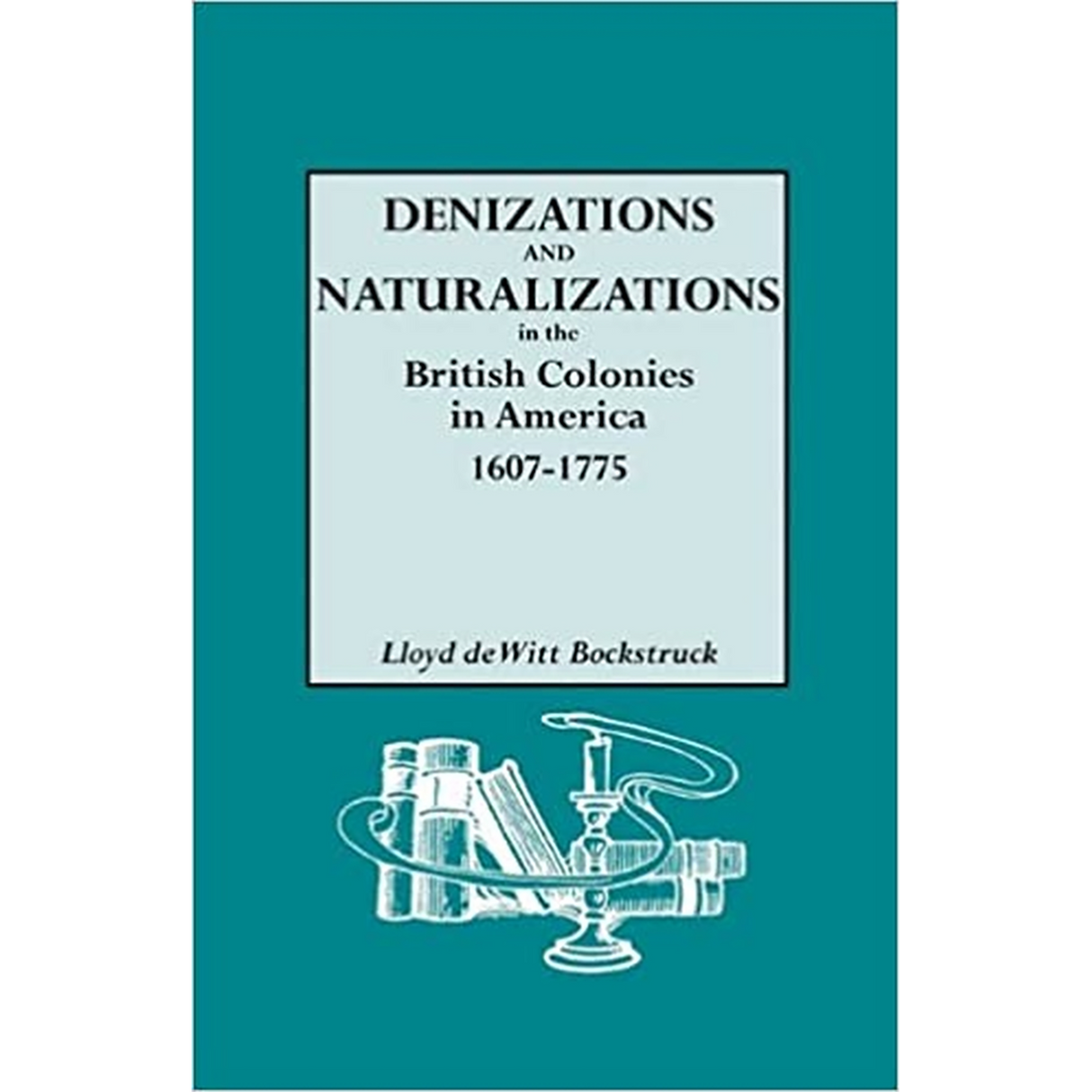 Denizations and Naturalizations in the British Colonies in America, 1607-1775