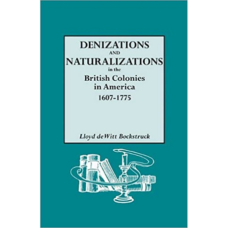Denizations and Naturalizations in the British Colonies in America, 1607-1775