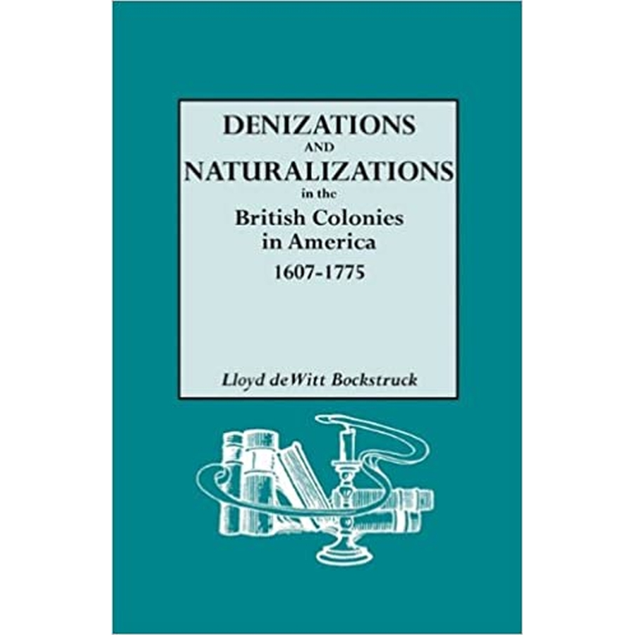 Denizations and Naturalizations in the British Colonies in America, 1607-1775