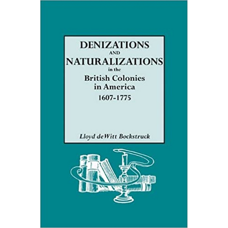 Denizations and Naturalizations in the British Colonies in America, 1607-1775
