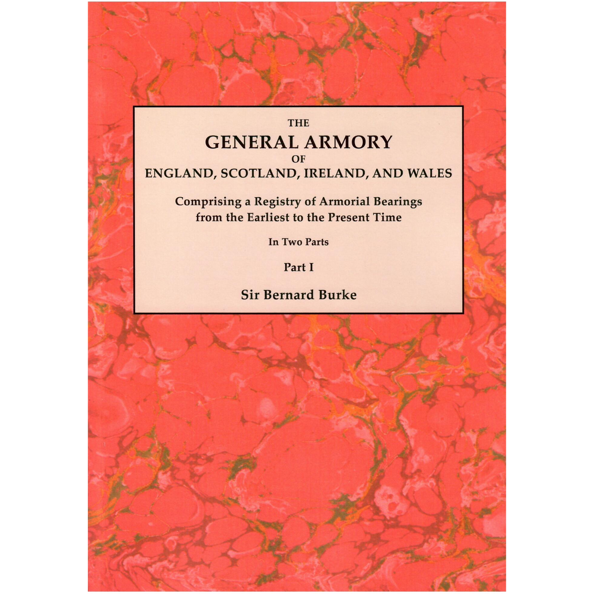 The General Armory of England, Scotland, Ireland, and Wales, In Two Parts, Part I