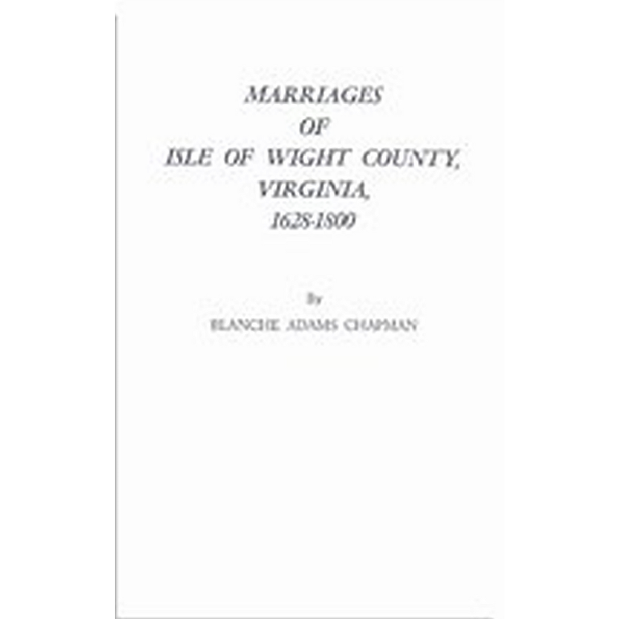 Marriages of Isle of Wight County, Virginia, 1628-1800 With a New Index