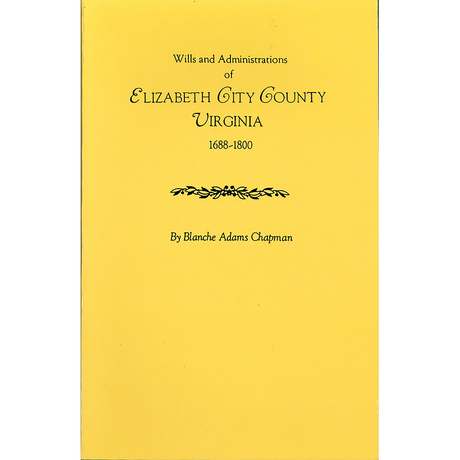 Wills and Administrations of Elizabeth City County, Virginia 1688-1800: With Other Genealogical and Historical Items