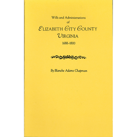 Wills and Administrations of Elizabeth City County, Virginia 1688-1800: With Other Genealogical and Historical Items