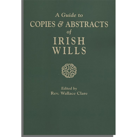 A Guide to Copies & Abstracts of Irish Wills