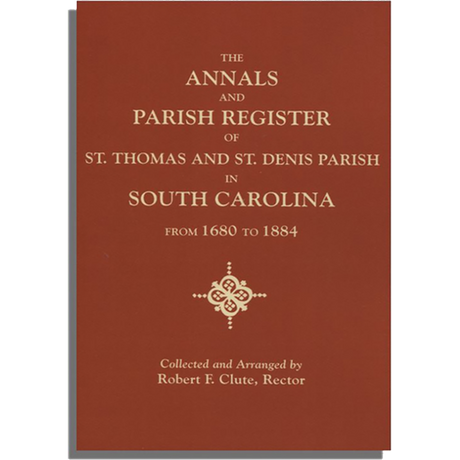 The Annals and Parish Register of St. Thomas and St. Denis Parish, in South Carolina, from 1680 to 1884