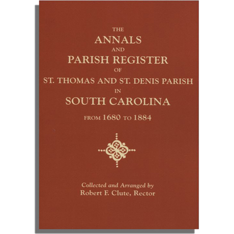 The Annals and Parish Register of St. Thomas and St. Denis Parish, in South Carolina, from 1680 to 1884