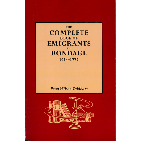 The Complete Book of Emigrants in Bondage, 1614-1775