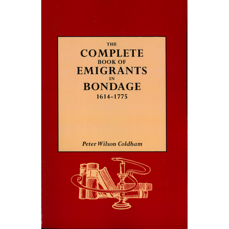 The Complete Book of Emigrants in Bondage, 1614-1775