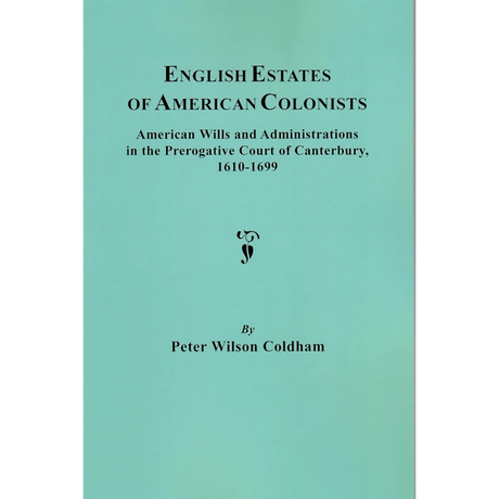 English Estates of American Colonists, American Wills and Administrations in the Prerogative Court of Canterbury, 1610-1699