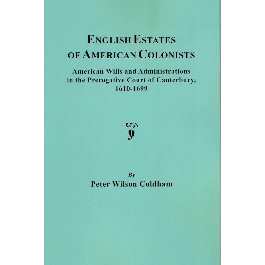 English Estates of American Colonists, American Wills and Administrations in the Prerogative Court of Canterbury, 1610-1699