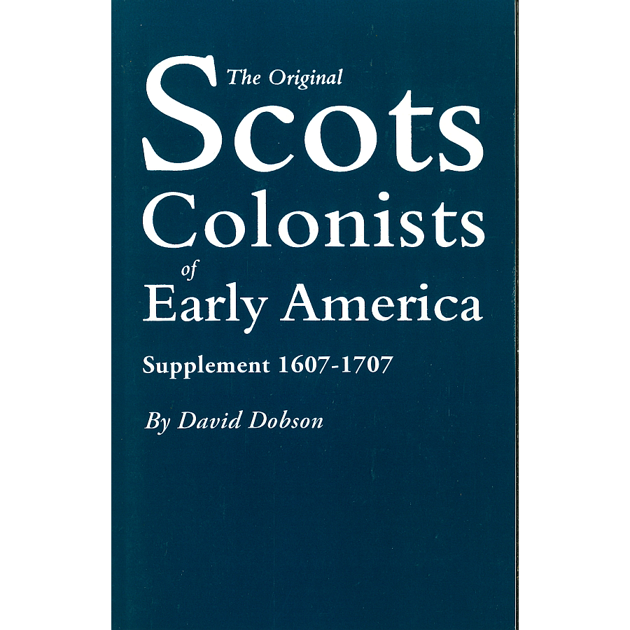 The Original Scots Colonists of Early America: Supplement, 1607-1707