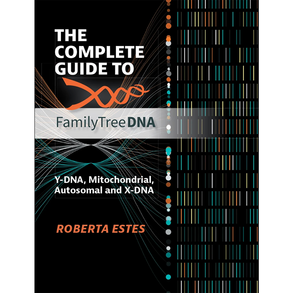 The Complete Guide to FamilyTreeDNA Y-DNA, Mitochondrial, Autosomal and X-DNA [Color]
