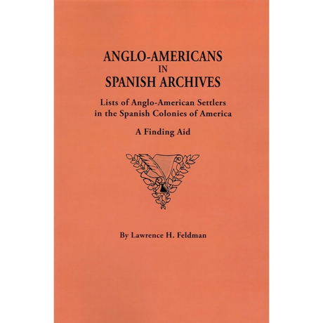 Anglo-Americans in Spanish Archives: Lists of Anglo-American Settlers in the Spanish Colonies of America