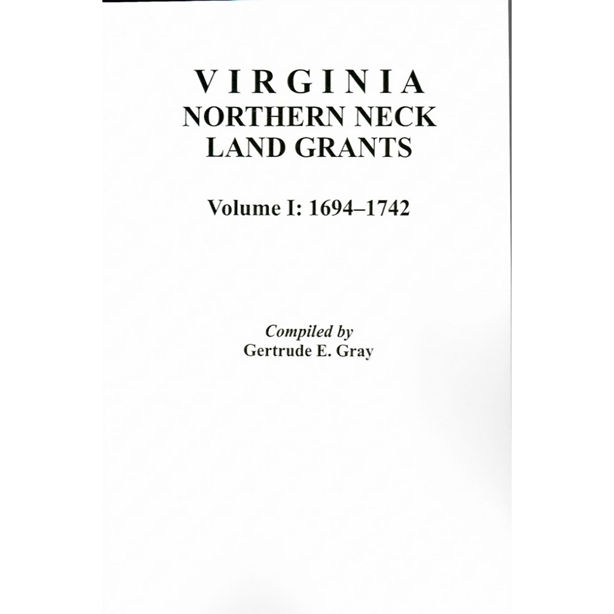 Virginia Northern Neck Land Grants, 1694-1742 [Volume I]