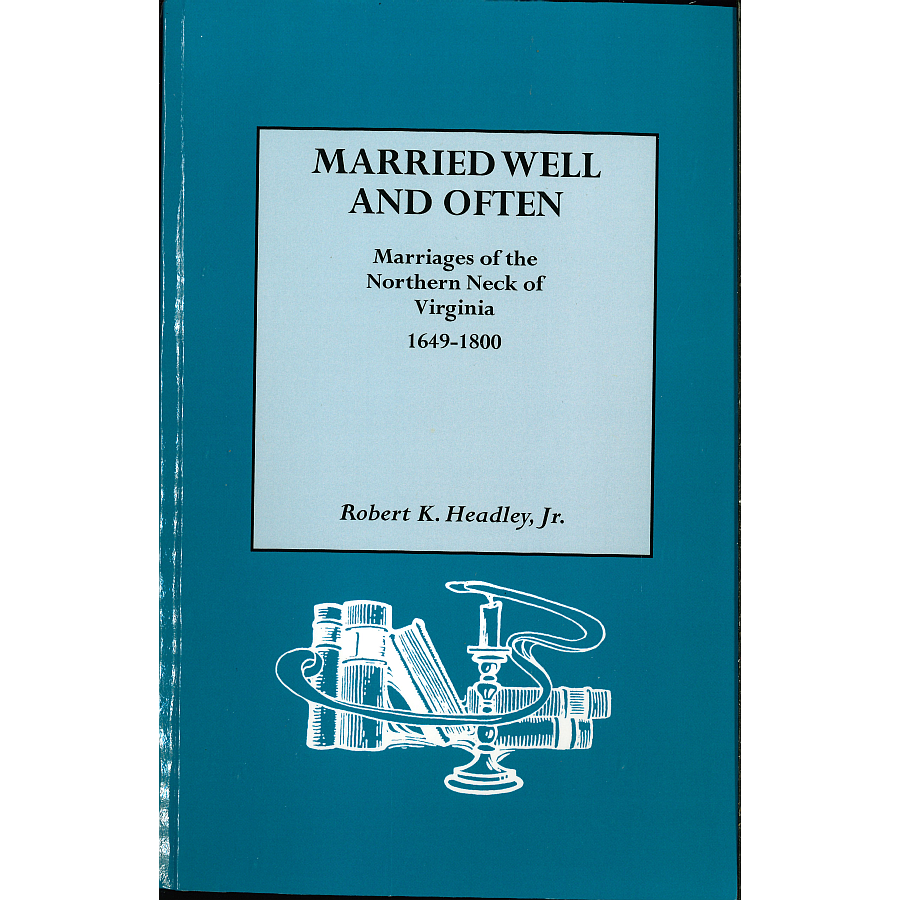 Married Well and Often: Marriages of the Northern Neck of Virginia, 1649-1800