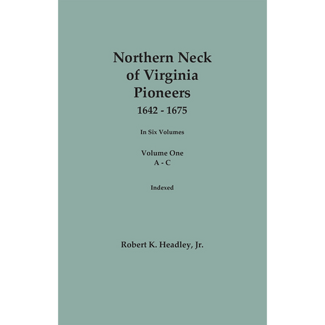 Northern Neck of Virginia Pioneers, 1642-1675, Volume 1: A-C