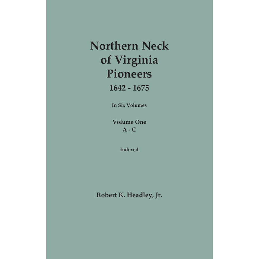 Northern Neck of Virginia Pioneers, 1642-1675, Volume 1: A-C