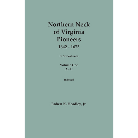 Northern Neck of Virginia Pioneers, 1642-1675, Volume 1: A-C