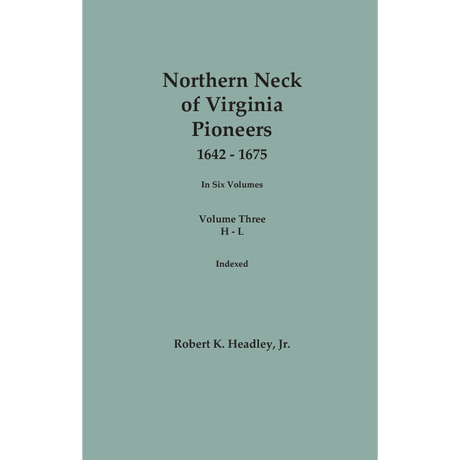 Northern Neck of Virginia Pioneers, 1642-1675, Volume 3: H-L