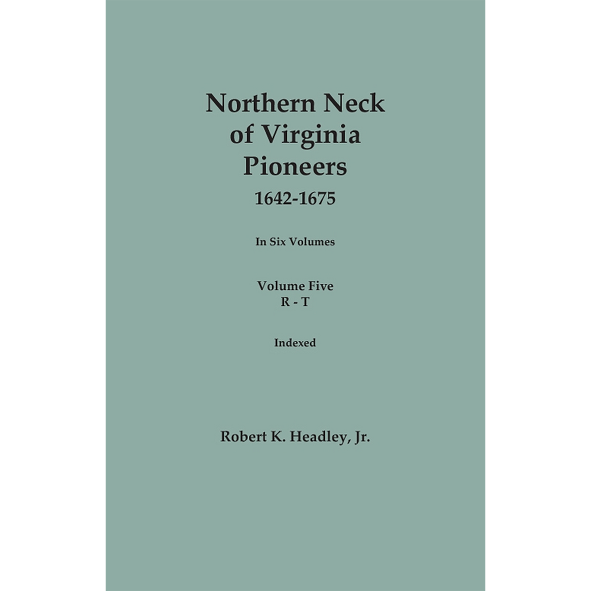Northern Neck of Virginia Pioneers, 1642-1675, Volume 5: R-T