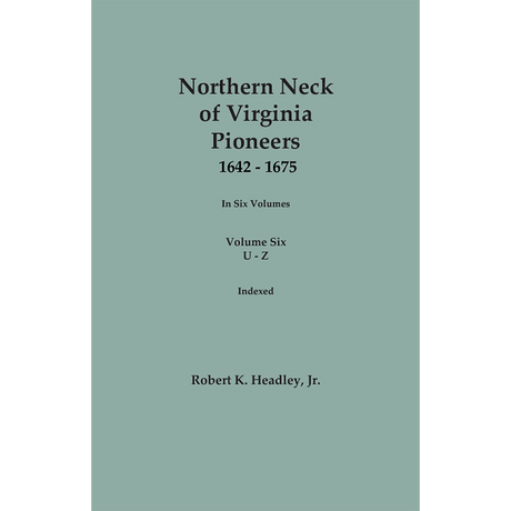 Northern Neck of Virginia Pioneers, 1642-1675, Volume 6: U-Z