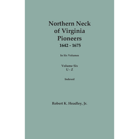 Northern Neck of Virginia Pioneers, 1642-1675, Volume 6: U-Z