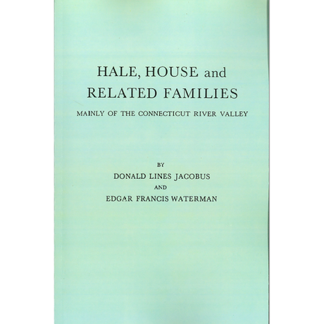 Hale, House and Related Families Mainly of the Connecticut River Valley