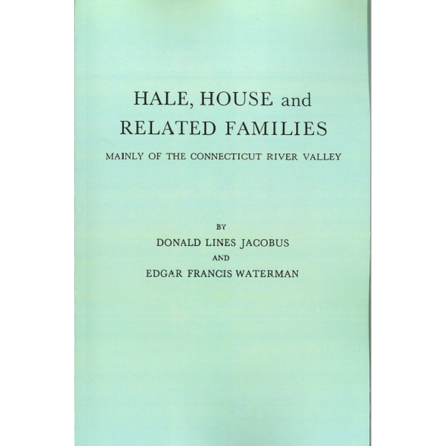 Hale, House and Related Families Mainly of the Connecticut River Valley