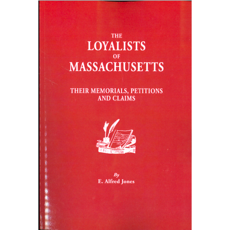 The Loyalists of Massachusetts: Their Memorials, Petitions and Claims