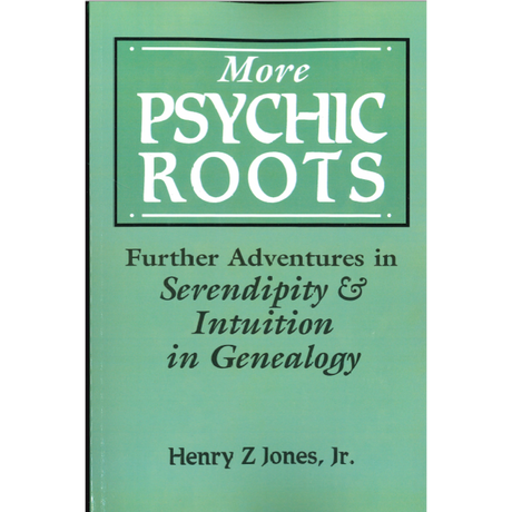 More Psychic Roots: Further Adventures in Serendipity and Intuition in Genealogy