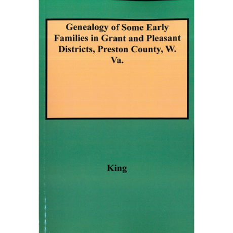 Genealogy of Some Early Families in Grant and Pleasant Districts, Preston County, West Virginia