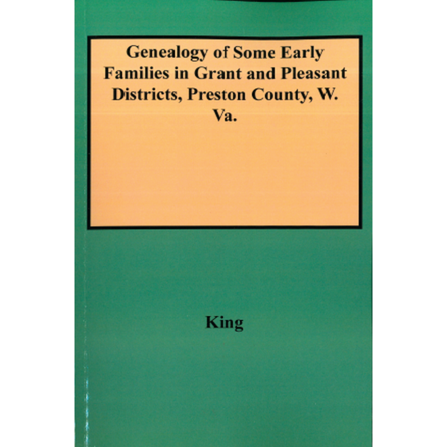 Genealogy of Some Early Families in Grant and Pleasant Districts, Preston County, West Virginia