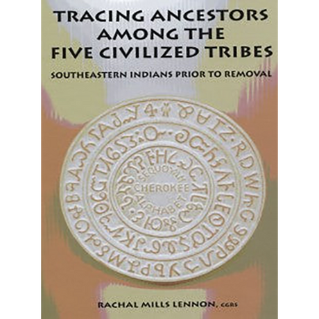 Tracing Ancestors Among the Five Civilized Tribes: Southeastern Indians Prior to Removal