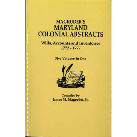 Magruder's Maryland Colonial Abstracts Wills, Accounts and Inventories [1772-1777] [5 volumes in 1]