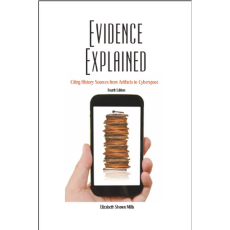 Evidence Explained: Citing History Sources from Artifacts to Cyberspace, 4th Edition